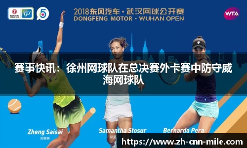 赛事快讯:徐州网球队在总决赛外卡赛中防守威海网球队